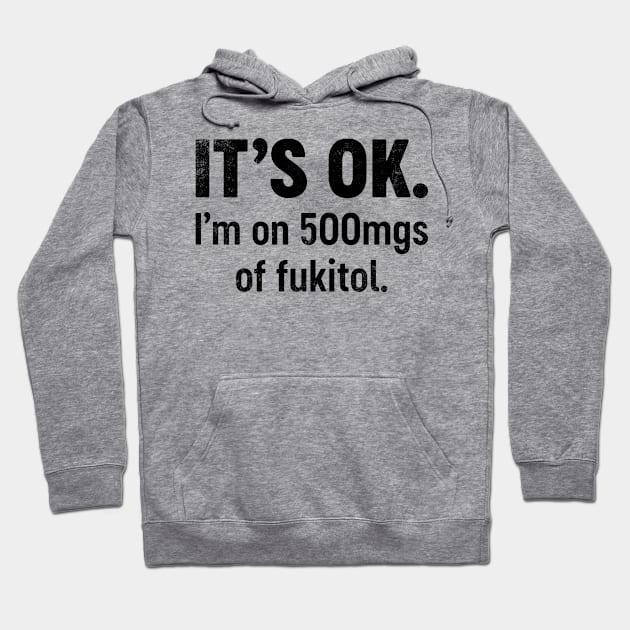 IT'S OK I'm On 500mgs Of Fukitol (Black) Funny Hoodie by tervesea